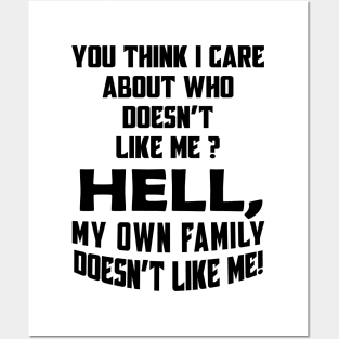 You Think I Care About Who Doesn't Like Me Hell My Own Family Doesn't Like Me! Posters and Art